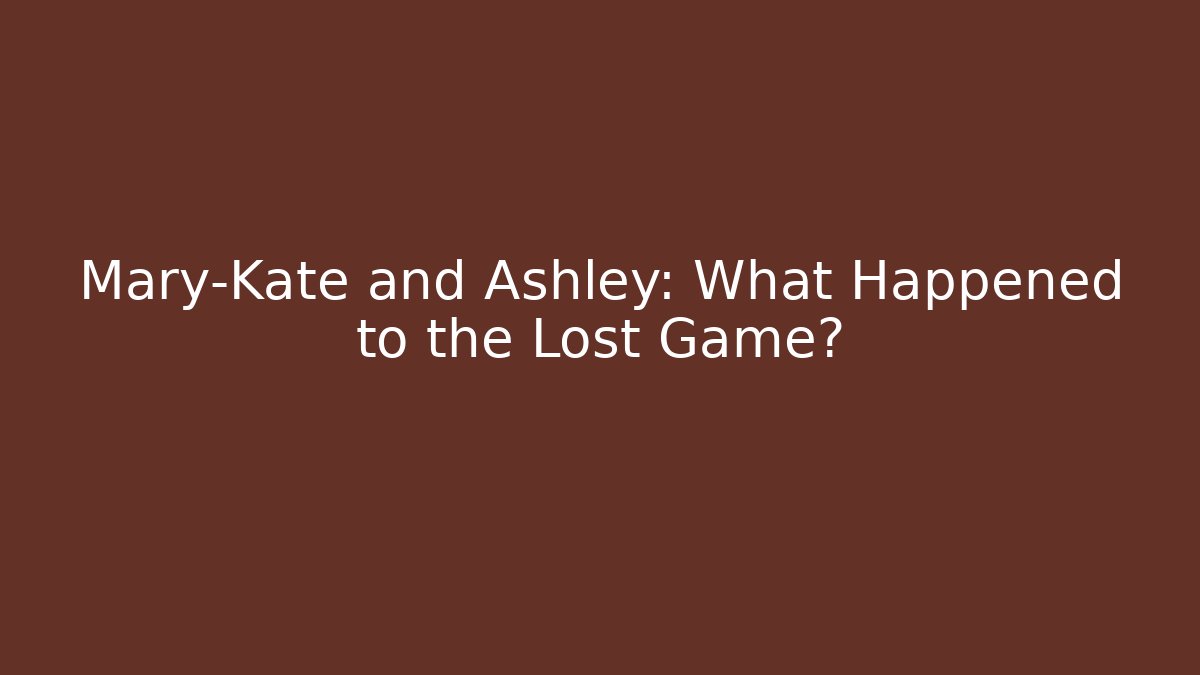 Mary-Kate and Ashley: What Happened to the Lost Game?