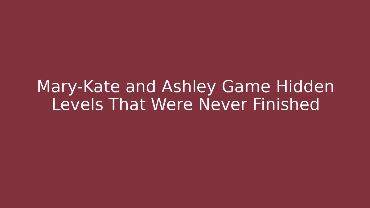 Mary-Kate and Ashley Game Hidden Levels That Were Never Finished