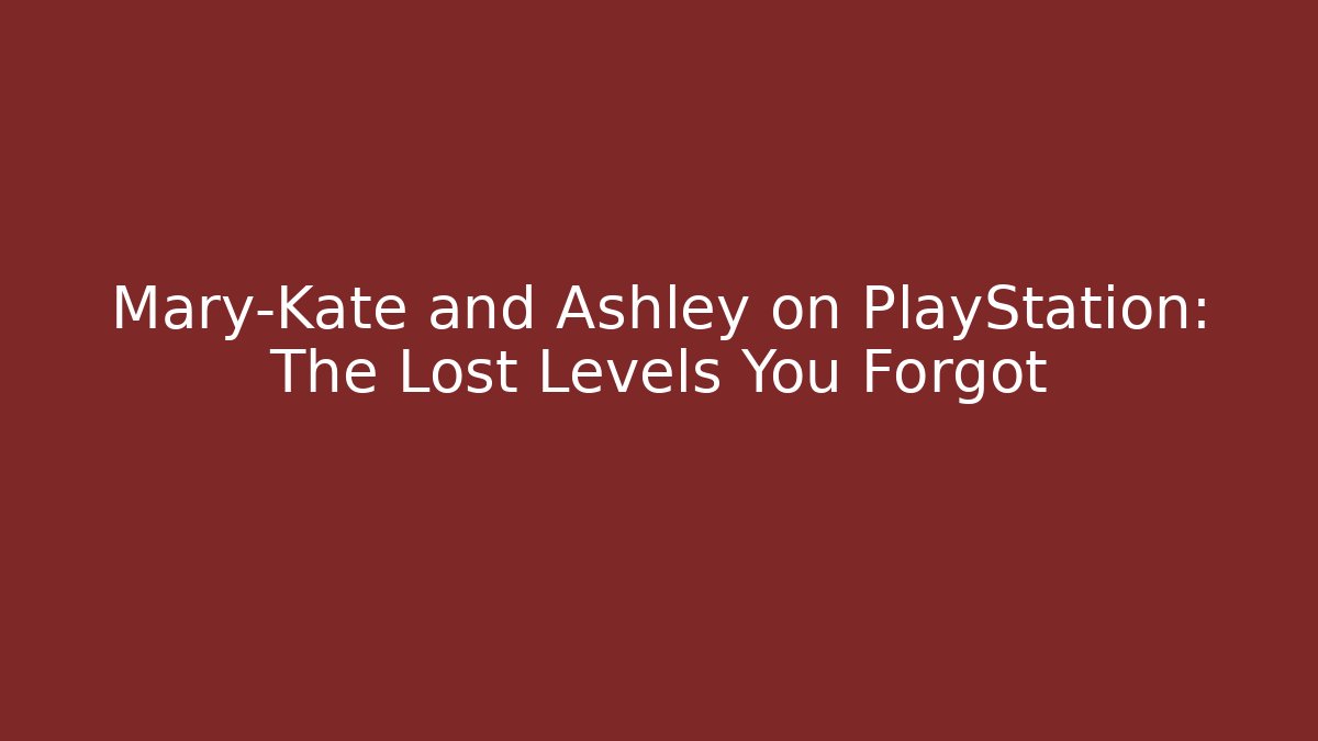 Mary-Kate and Ashley on PlayStation: The Lost Levels You Forgot