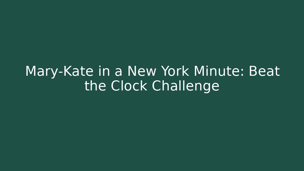 Mary-Kate in a New York Minute: Beat the Clock Challenge