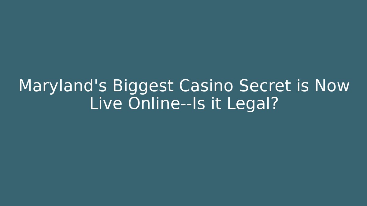 Maryland's Biggest Casino Secret is Now Live Online—Is it Legal?
