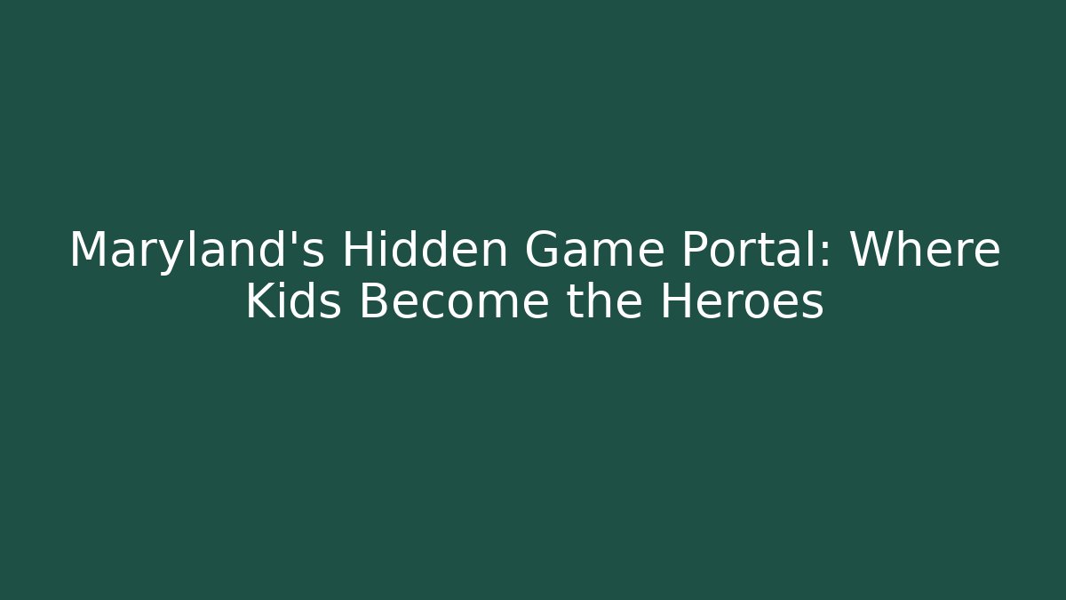 Maryland's Hidden Game Portal: Where Kids Become the Heroes