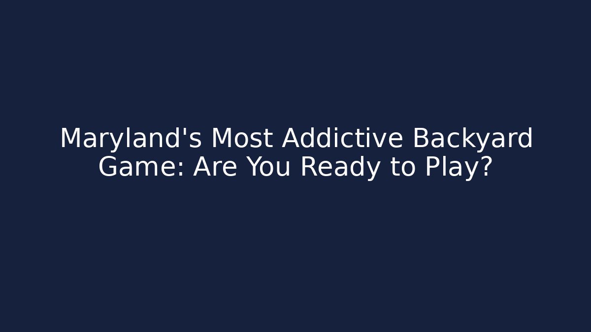 Maryland's Most Addictive Backyard Game: Are You Ready to Play?