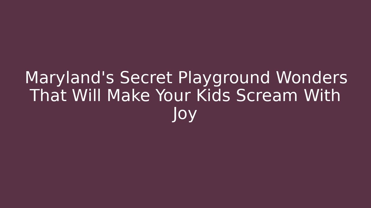 Maryland's Secret Playground Wonders That Will Make Your Kids Scream With Joy