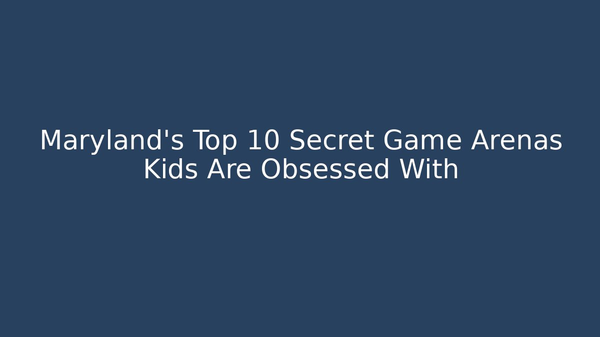 Maryland's Top 10 Secret Game Arenas Kids Are Obsessed With