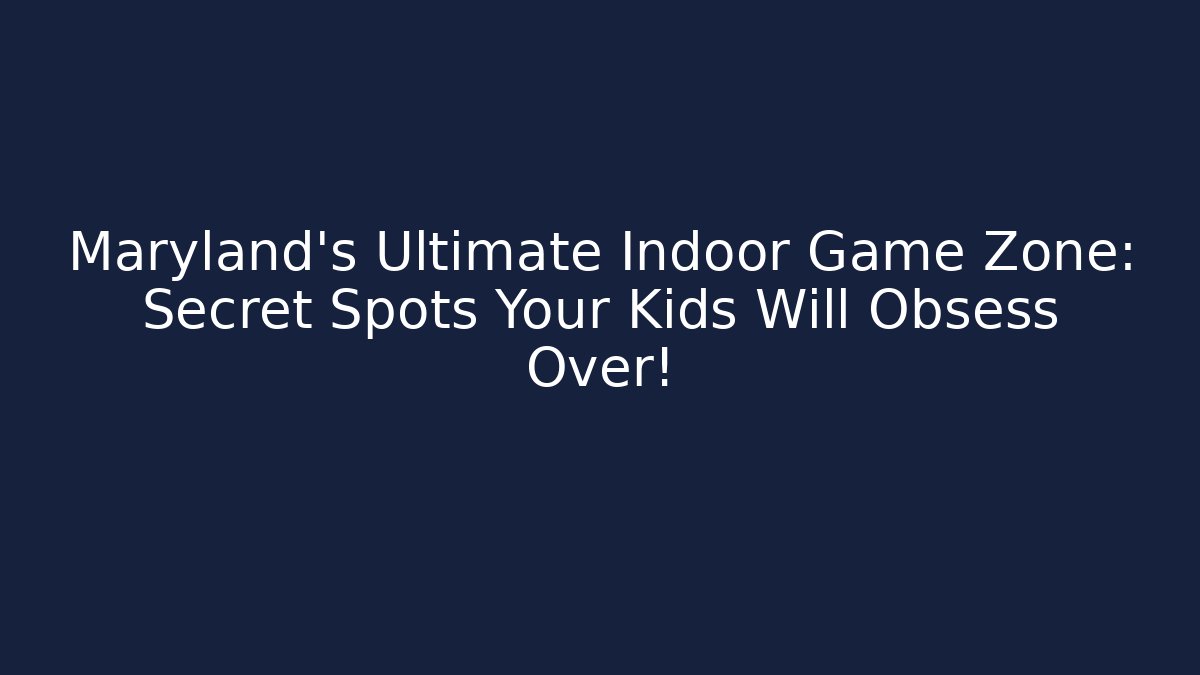 Maryland’s Ultimate Indoor Game Zone: Secret Spots Your Kids Will Obsess Over!