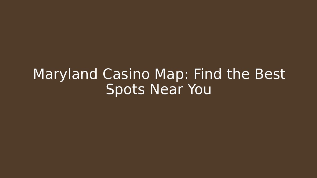 Maryland Casino Map: Find the Best Spots Near You