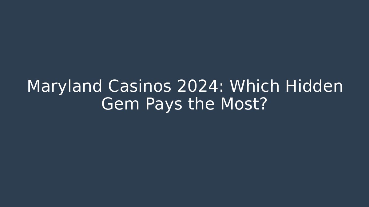 Maryland Casinos 2024: Which Hidden Gem Pays the Most?