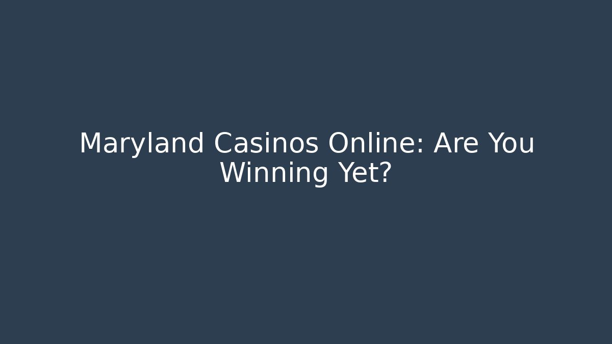 Maryland Casinos Online: Are You Winning Yet?