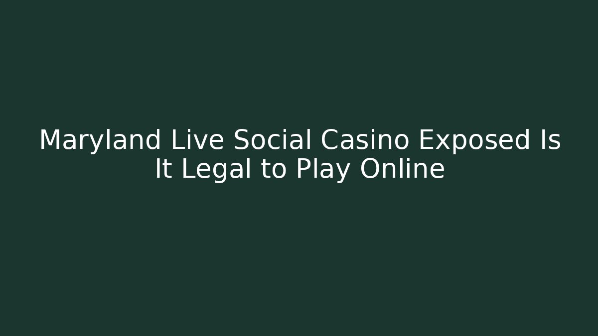 Maryland Live Social Casino Exposed Is It Legal to Play Online