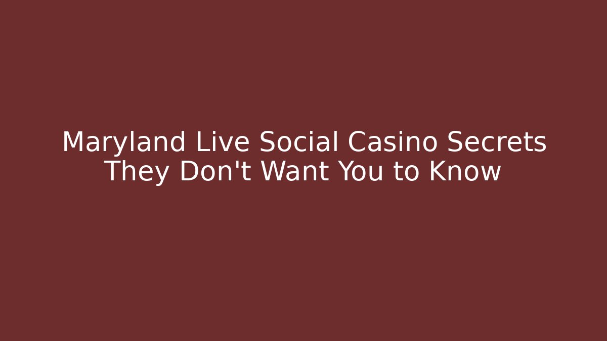 Maryland Live Social Casino Secrets They Don't Want You to Know