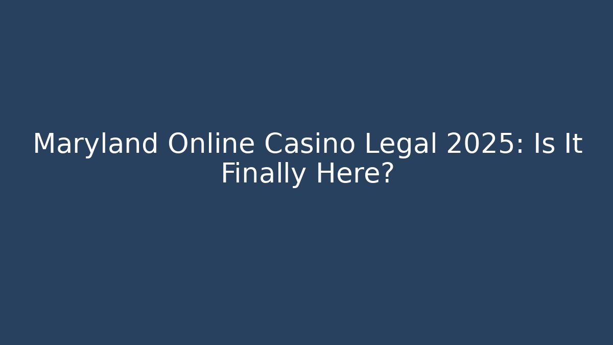 Maryland Online Casino Legal 2025: Is It Finally Here?