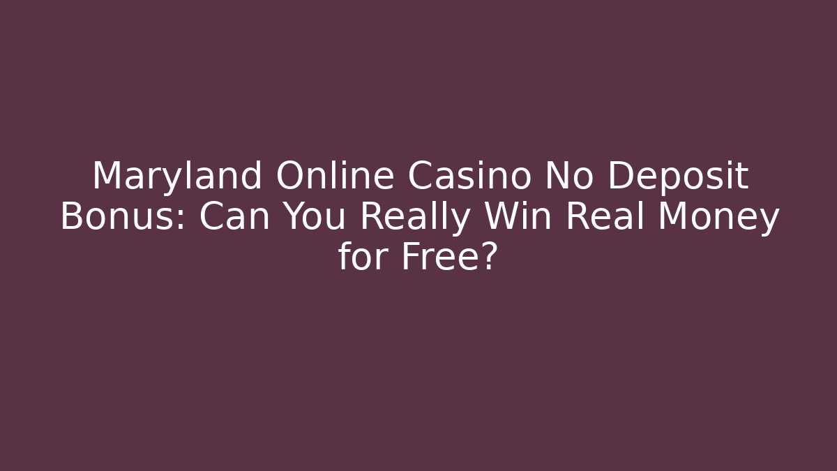 Maryland Online Casino No Deposit Bonus: Can You Really Win Real Money for Free?