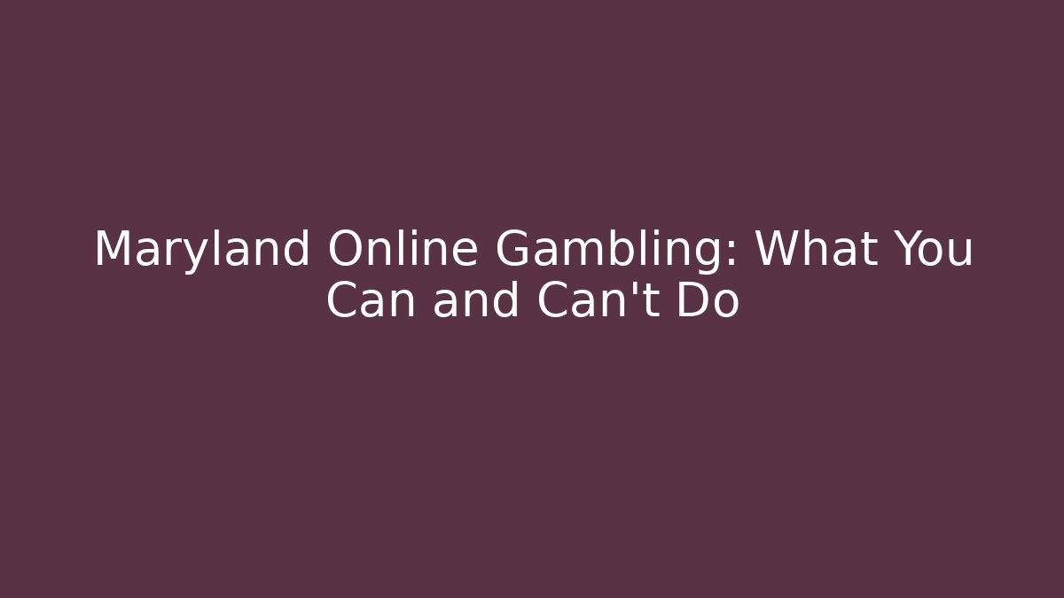 Maryland Online Gambling: What You Can and Can't Do