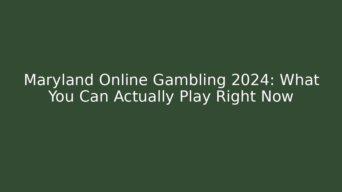 Maryland Online Gambling 2024: What You Can Actually Play Right Now