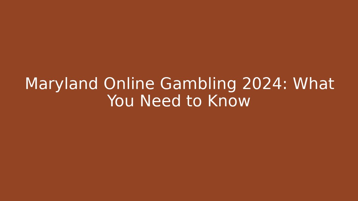 Maryland Online Gambling 2024: What You Need to Know