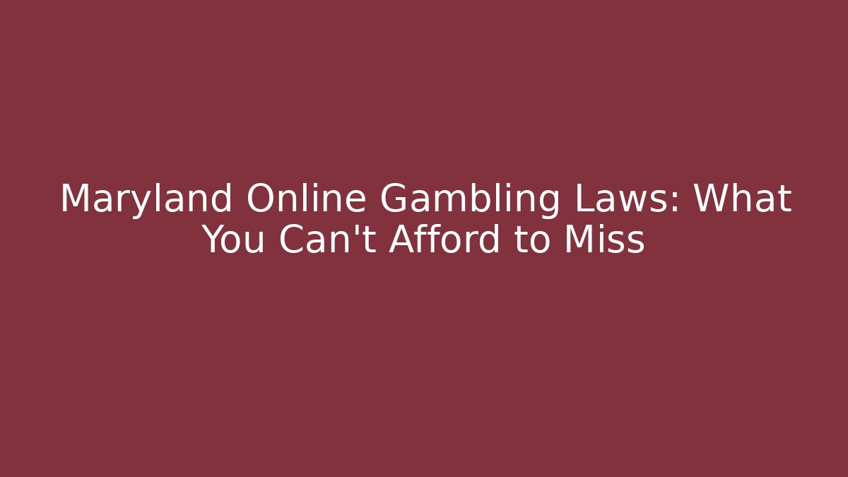 Maryland Online Gambling Laws: What You Can't Afford to Miss