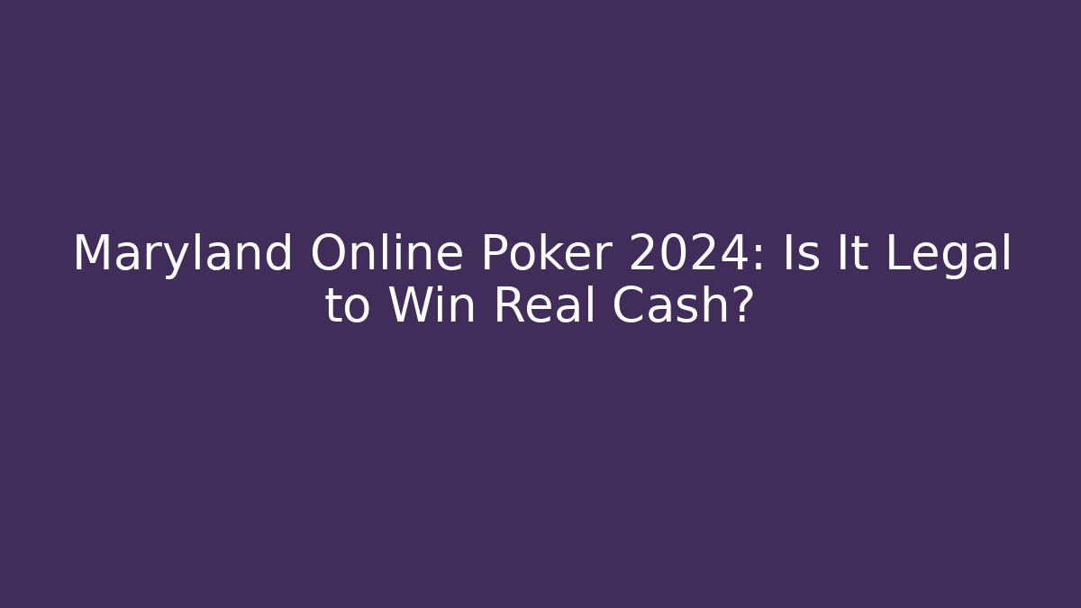 Maryland Online Poker 2024: Is It Legal to Win Real Cash?