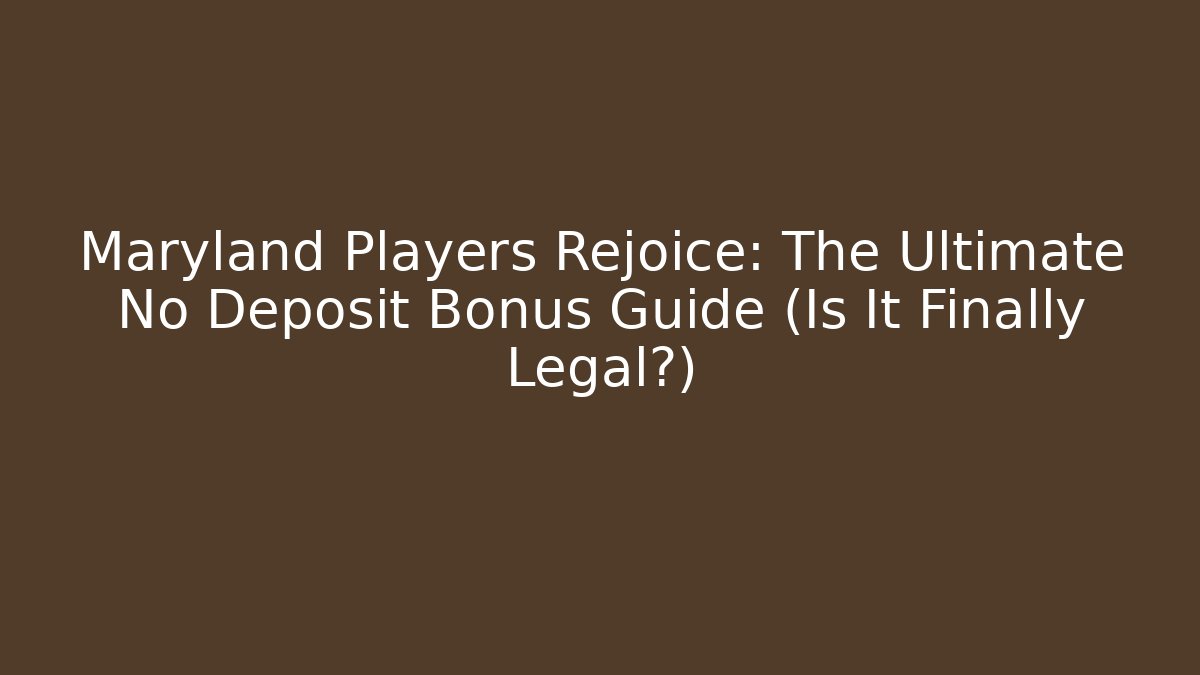 Maryland Players Rejoice: The Ultimate No Deposit Bonus Guide (Is It Finally Legal?)