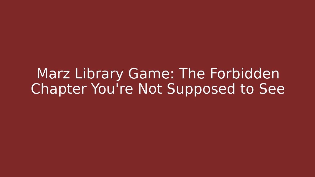 Marz Library Game: The Forbidden Chapter You're Not Supposed to See - Critter Realm