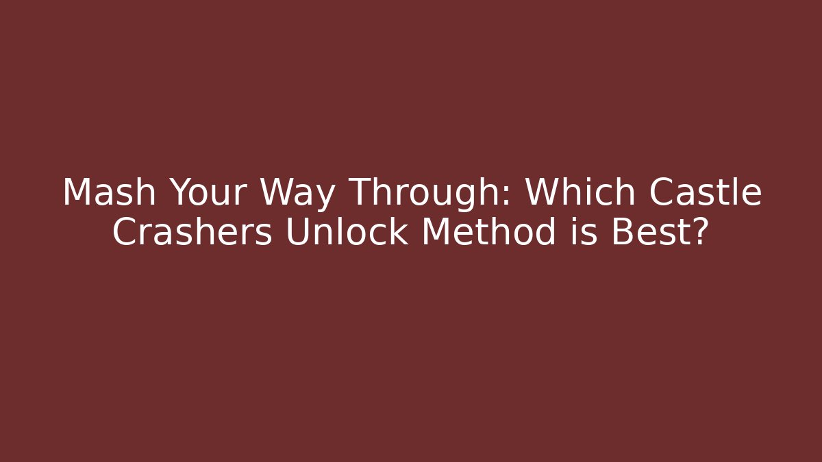 Mash Your Way Through: Which Castle Crashers Unlock Method is Best? - Critter Realm