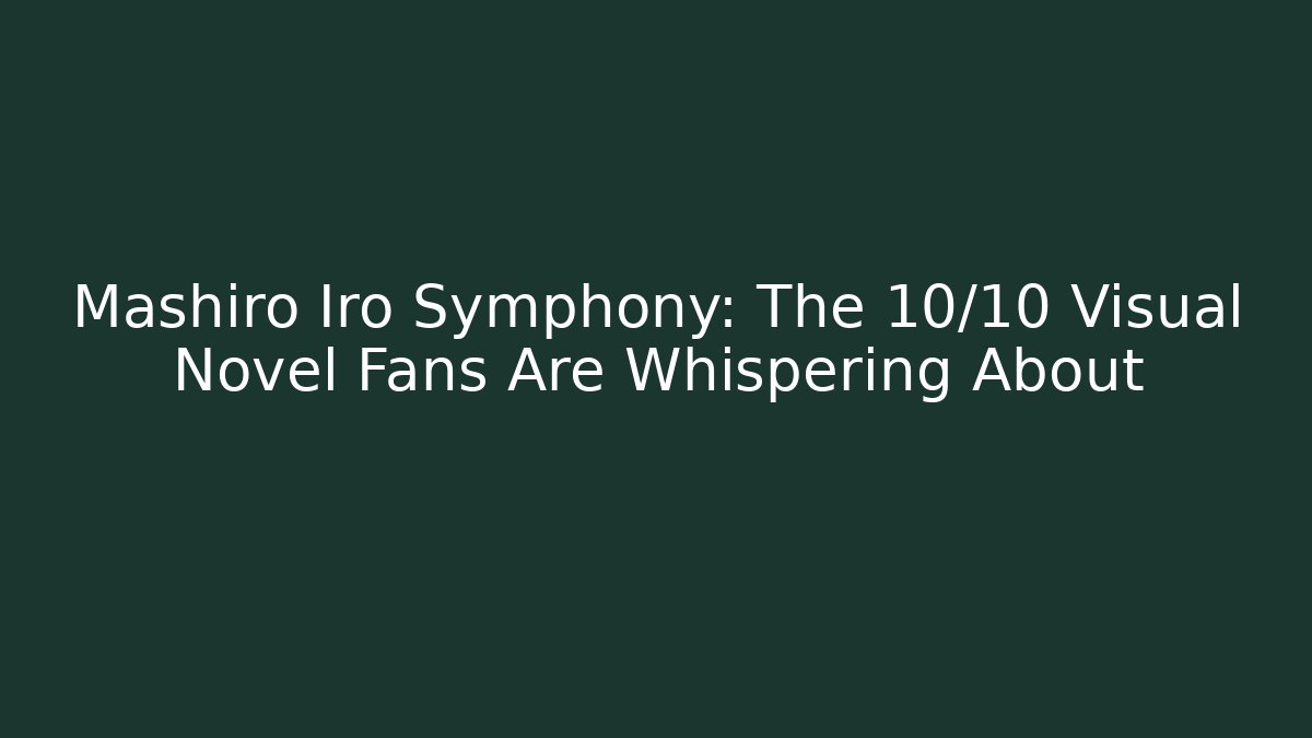 Mashiro Iro Symphony: The 10/10 Visual Novel Fans Are Whispering About