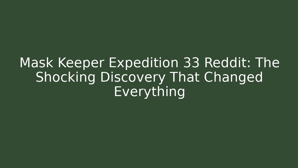 Mask Keeper Expedition 33 Reddit: The Shocking Discovery That Changed Everything