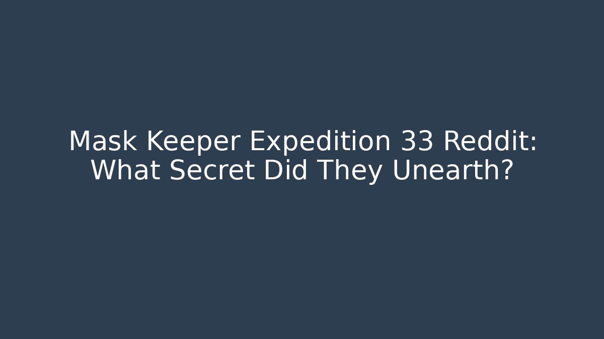 Mask Keeper Expedition 33 Reddit: What Secret Did They Unearth?
