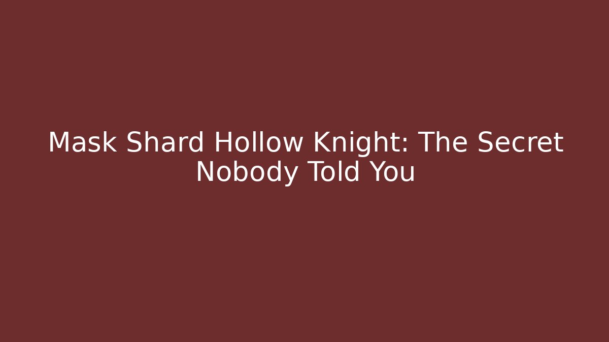 Mask Shard Hollow Knight: The Secret Nobody Told You