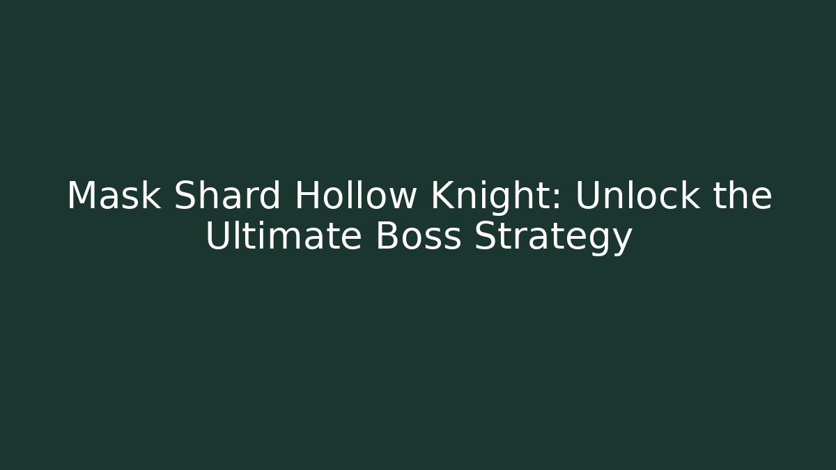Mask Shard Hollow Knight: Unlock the Ultimate Boss Strategy
