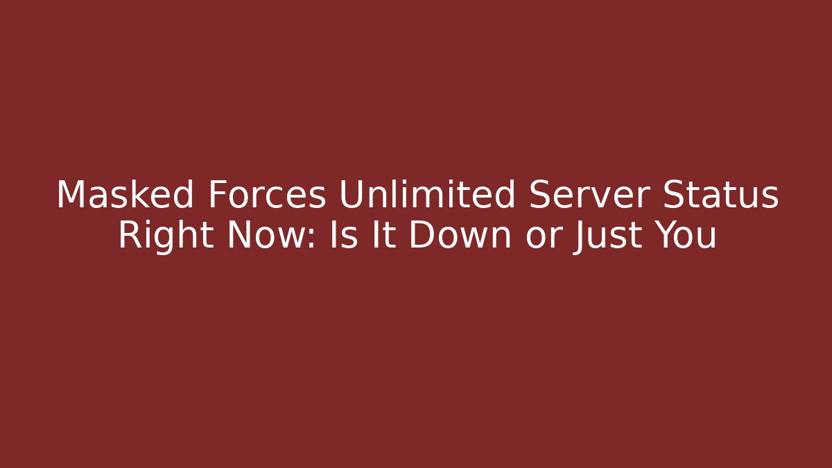 Masked Forces Unlimited Server Status Right Now: Is It Down or Just You