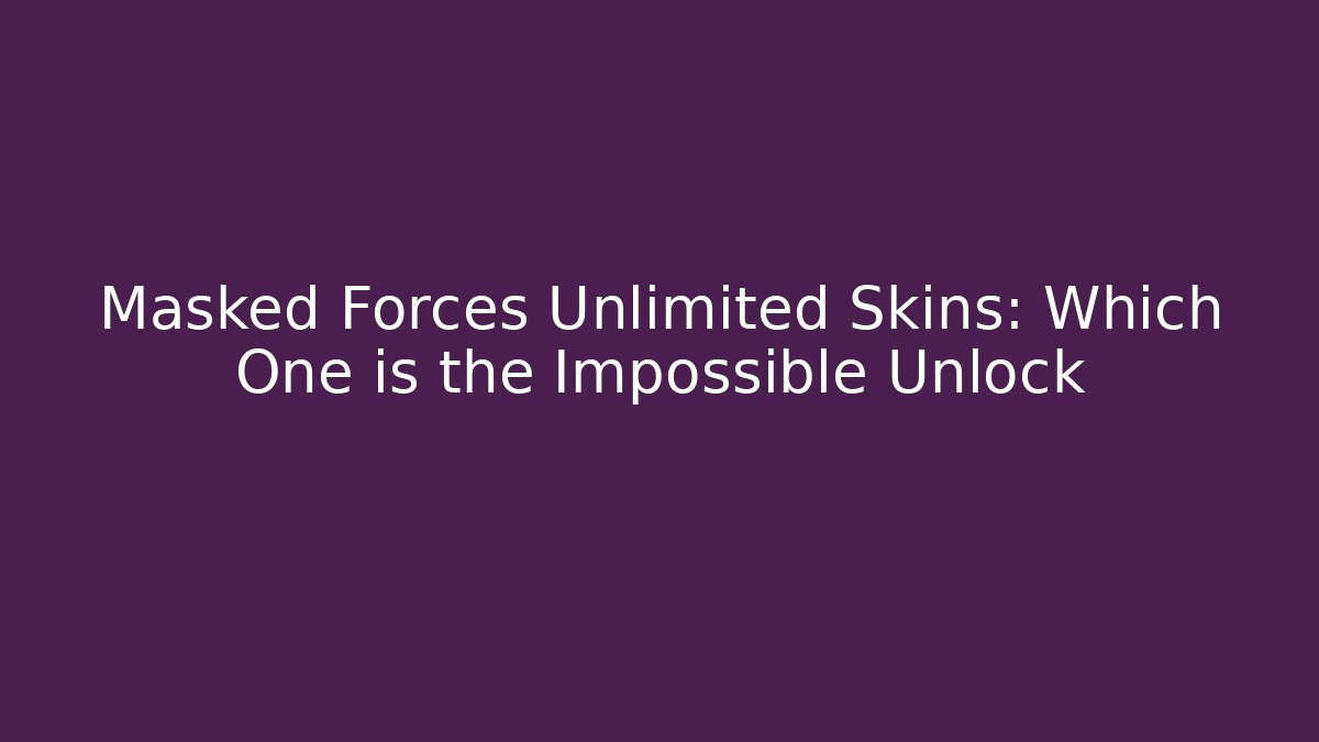 Masked Forces Unlimited Skins: Which One is the Impossible Unlock