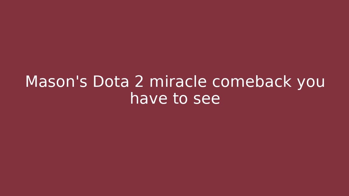 Mason's Dota 2 miracle comeback you have to see