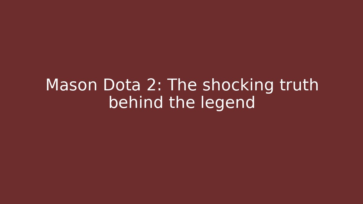 Mason Dota 2: The shocking truth behind the legend