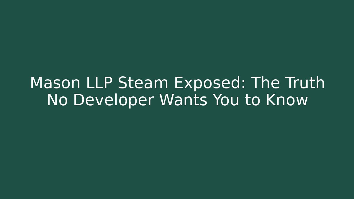 Mason LLP Steam Exposed: The Truth No Developer Wants You to Know
