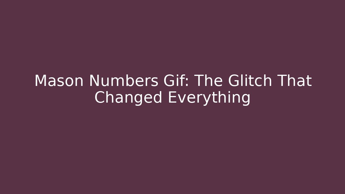 Mason Numbers Gif: The Glitch That Changed Everything