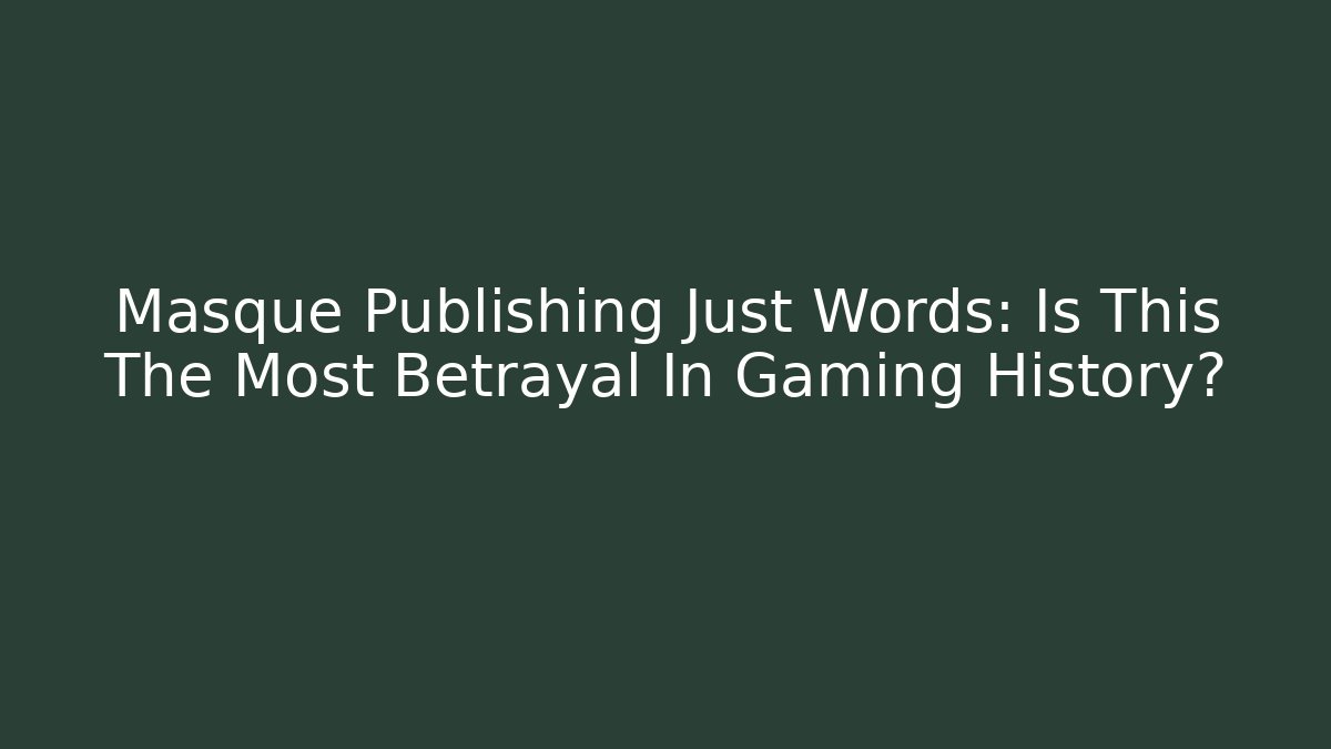Masque Publishing Just Words: Is This The Most Betrayal In Gaming History?