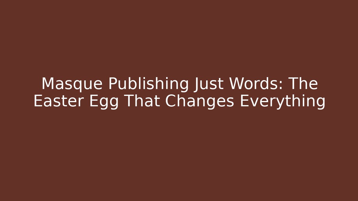 Masque Publishing Just Words: The Easter Egg That Changes Everything