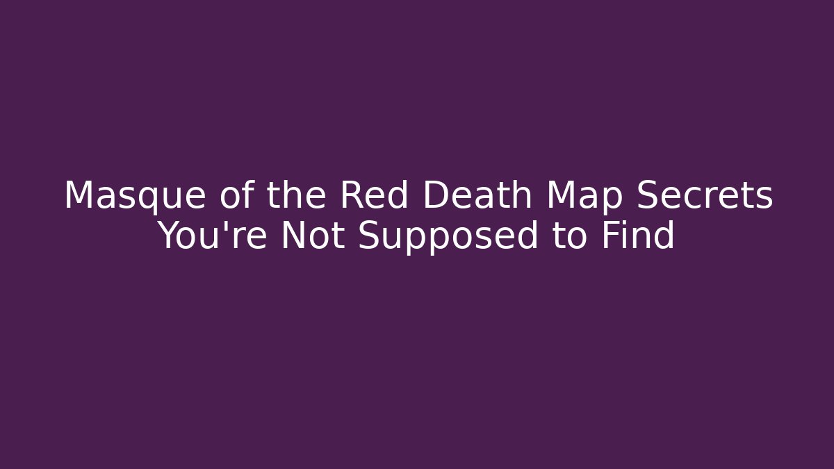 Masque of the Red Death Map Secrets You’re Not Supposed to Find