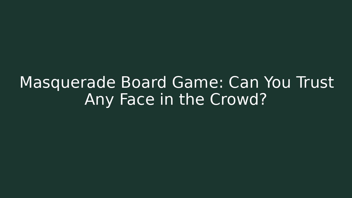 Masquerade Board Game: Can You Trust Any Face in the Crowd?