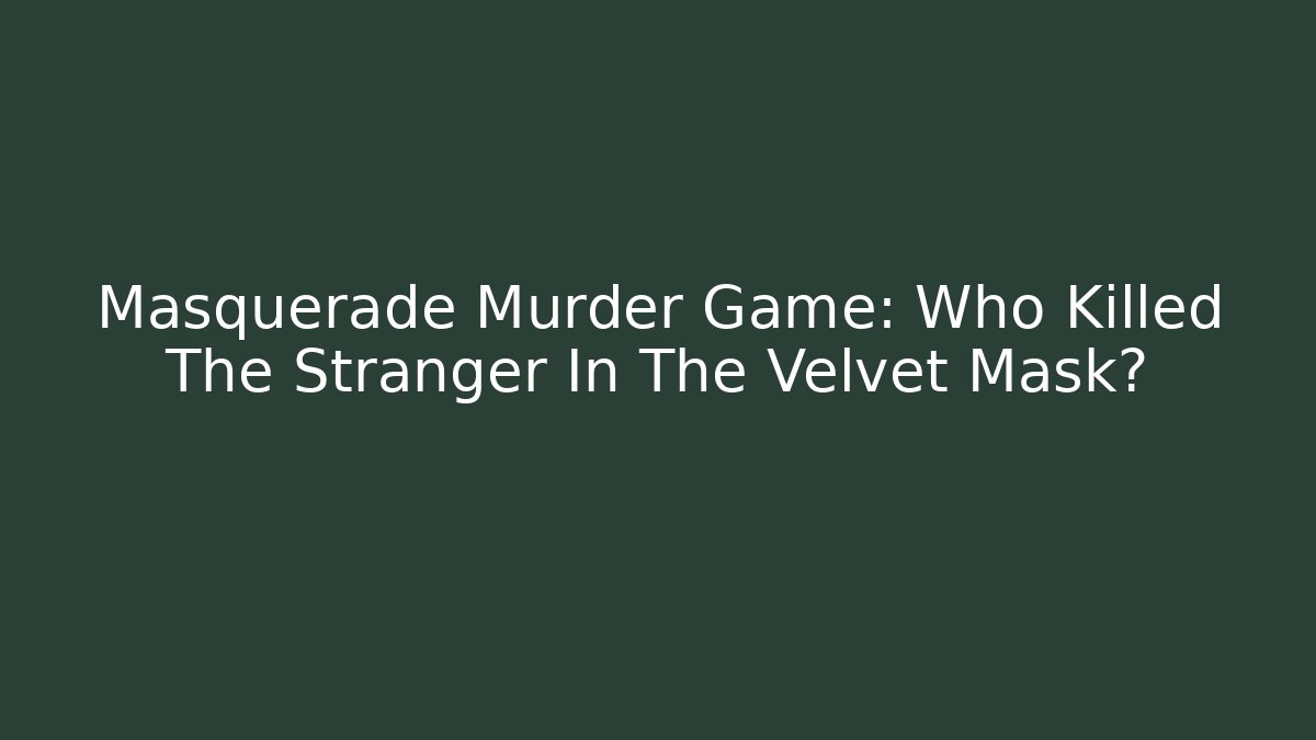 Masquerade Murder Game: Who Killed The Stranger In The Velvet Mask?