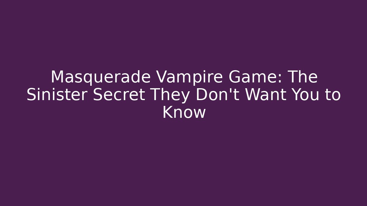 Masquerade Vampire Game: The Sinister Secret They Don’t Want You to Know
