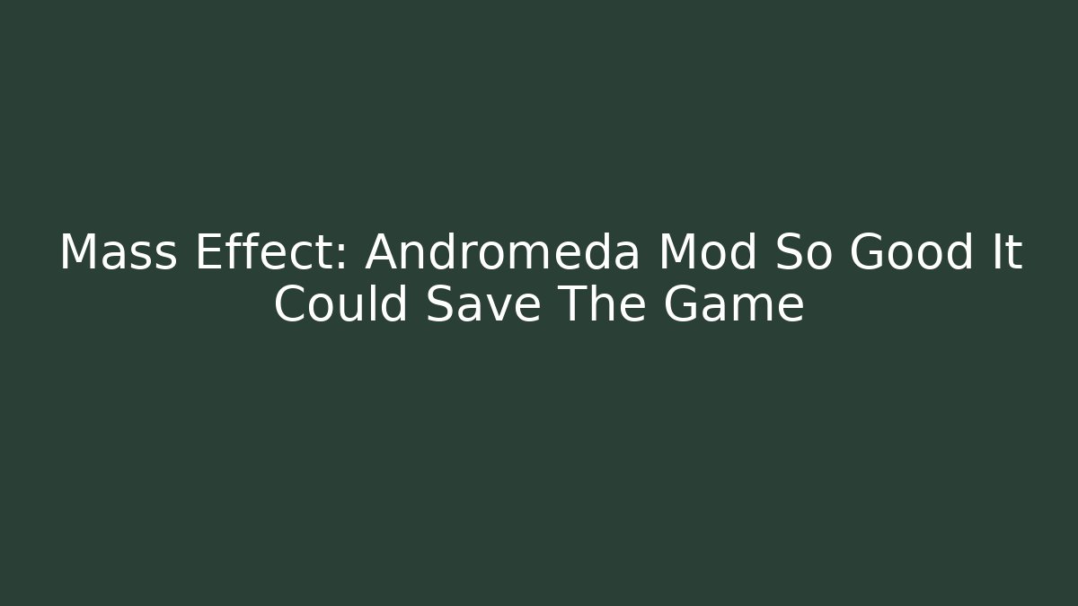 Mass Effect: Andromeda Mod So Good It Could Save The Game