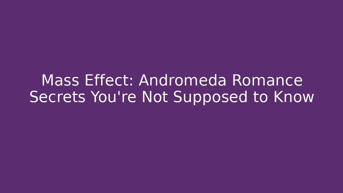 Mass Effect: Andromeda Romance Secrets You're Not Supposed to Know