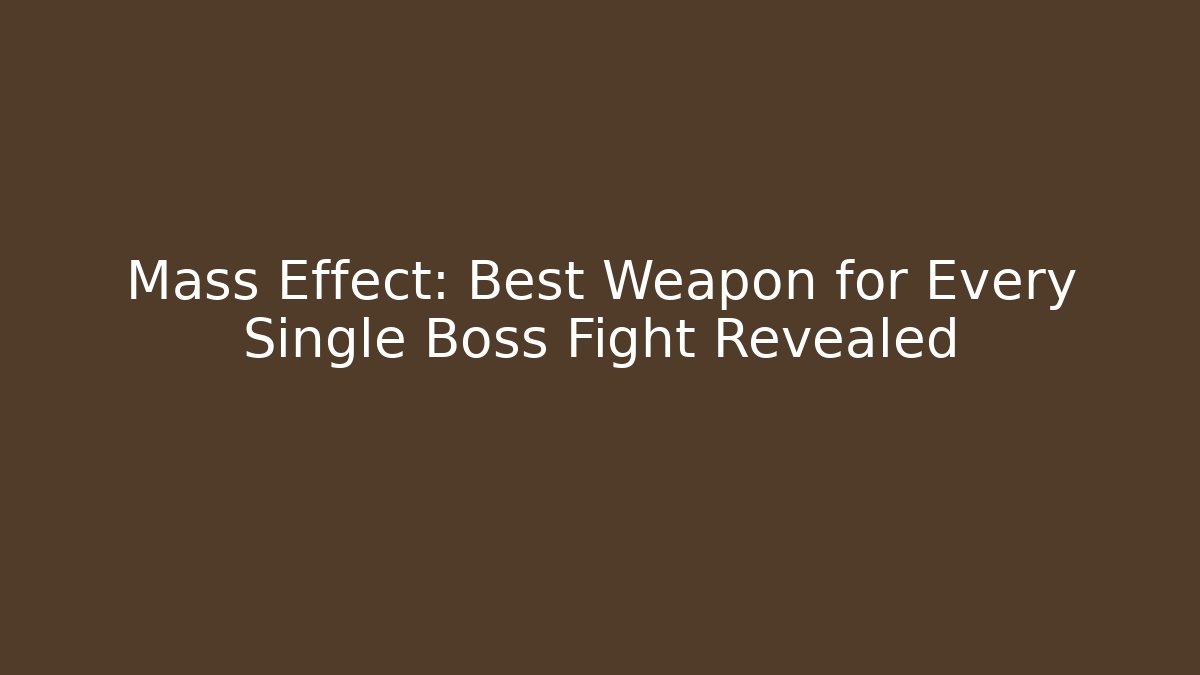 Mass Effect: Best Weapon for Every Single Boss Fight Revealed