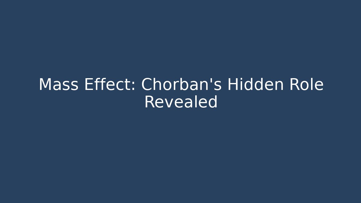 Mass Effect: Chorban's Hidden Role Revealed