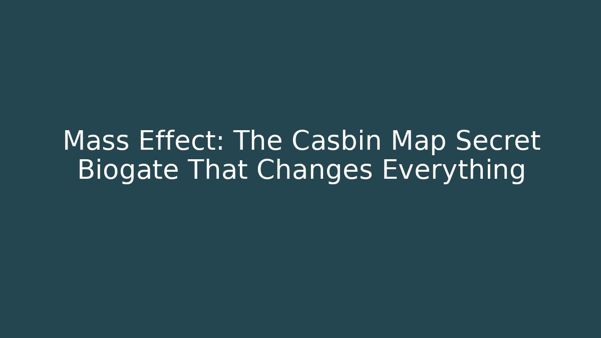 Mass Effect: The Casbin Map Secret Biogate That Changes Everything