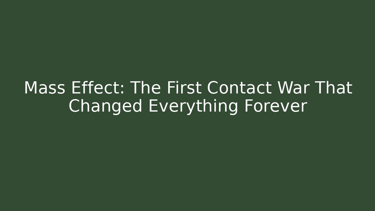 Mass Effect: The First Contact War That Changed Everything Forever