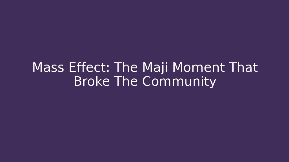 Mass Effect: The Maji Moment That Broke The Community