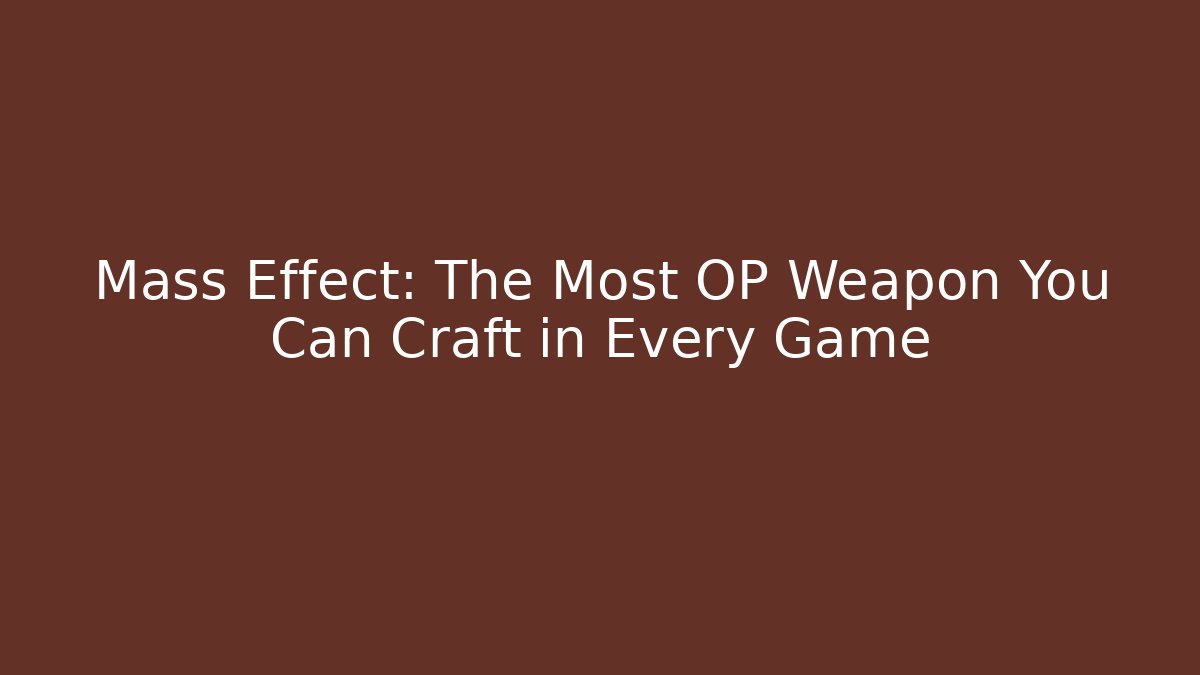 Mass Effect: The Most OP Weapon You Can Craft in Every Game
